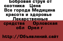 Бобровая струя от охотника › Цена ­ 3 500 - Все города Медицина, красота и здоровье » Лекарственные средства   . Орловская обл.,Орел г.